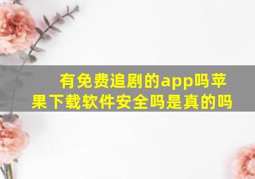 有免费追剧的app吗苹果下载软件安全吗是真的吗