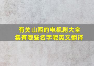 有关山西的电视剧大全集有哪些名字呢英文翻译