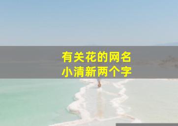 有关花的网名小清新两个字