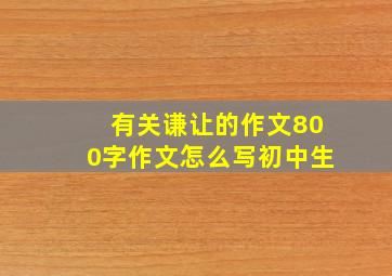 有关谦让的作文800字作文怎么写初中生