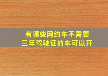 有哪些网约车不需要三年驾驶证的车可以开