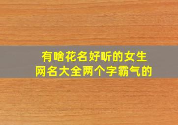 有啥花名好听的女生网名大全两个字霸气的