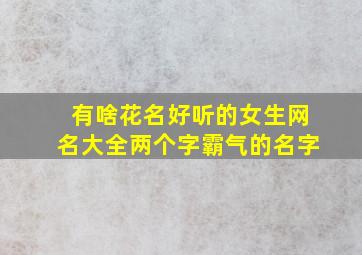 有啥花名好听的女生网名大全两个字霸气的名字