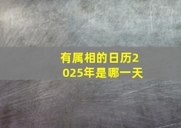 有属相的日历2025年是哪一天