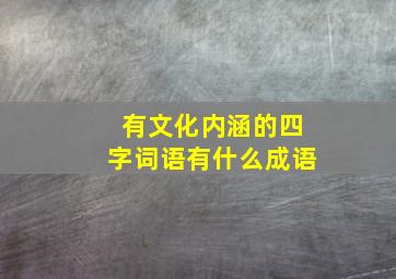 有文化内涵的四字词语有什么成语