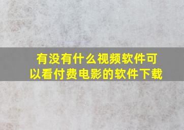 有没有什么视频软件可以看付费电影的软件下载