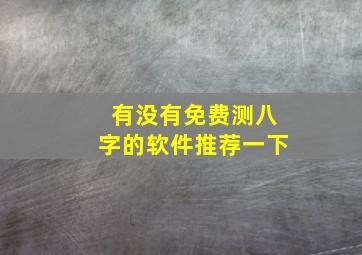 有没有免费测八字的软件推荐一下