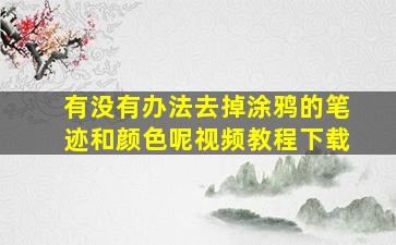 有没有办法去掉涂鸦的笔迹和颜色呢视频教程下载