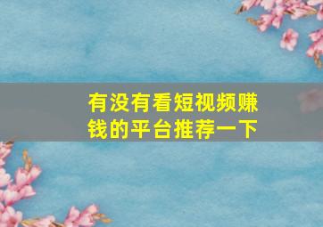 有没有看短视频赚钱的平台推荐一下