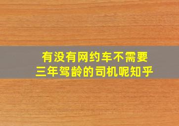 有没有网约车不需要三年驾龄的司机呢知乎