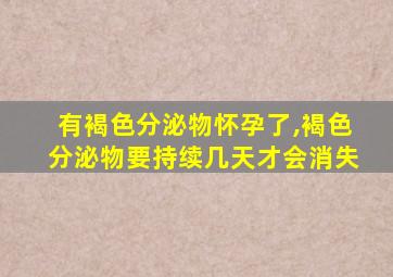 有褐色分泌物怀孕了,褐色分泌物要持续几天才会消失