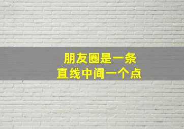 朋友圈是一条直线中间一个点