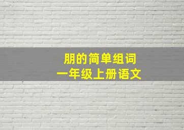 朋的简单组词一年级上册语文