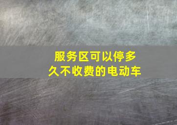 服务区可以停多久不收费的电动车