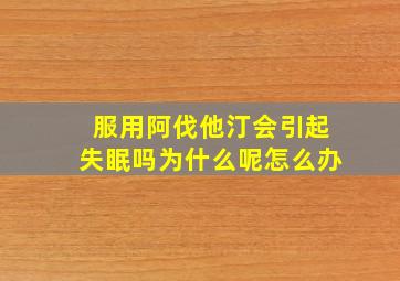 服用阿伐他汀会引起失眠吗为什么呢怎么办