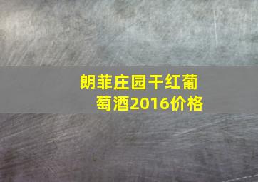 朗菲庄园干红葡萄酒2016价格