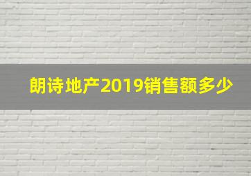 朗诗地产2019销售额多少