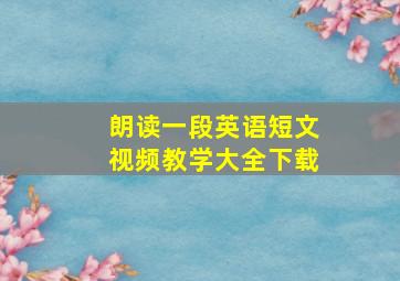 朗读一段英语短文视频教学大全下载