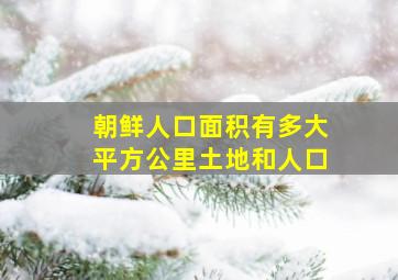 朝鲜人口面积有多大平方公里土地和人口