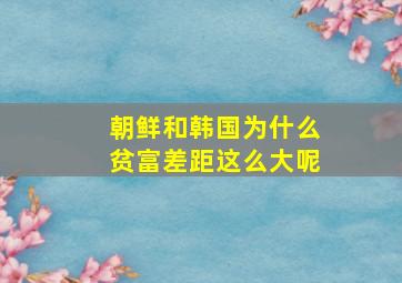 朝鲜和韩国为什么贫富差距这么大呢