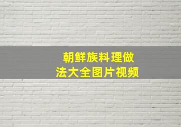 朝鲜族料理做法大全图片视频