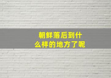 朝鲜落后到什么样的地方了呢