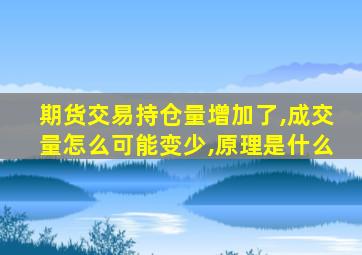 期货交易持仓量增加了,成交量怎么可能变少,原理是什么