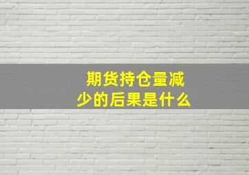 期货持仓量减少的后果是什么