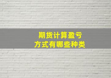 期货计算盈亏方式有哪些种类