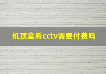 机顶盒看cctv需要付费吗