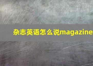 杂志英语怎么说magazine