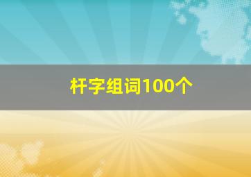 杆字组词100个