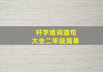 杆字组词造句大全二年级简单