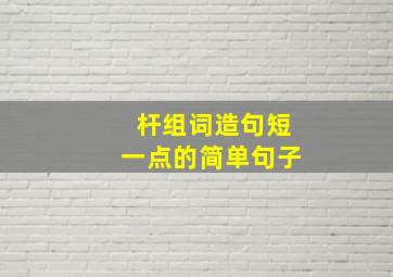 杆组词造句短一点的简单句子