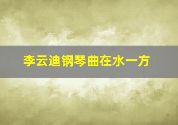 李云迪钢琴曲在水一方