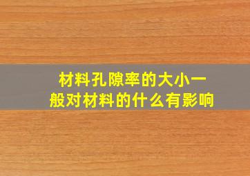 材料孔隙率的大小一般对材料的什么有影响