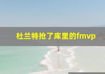 杜兰特抢了库里的fmvp