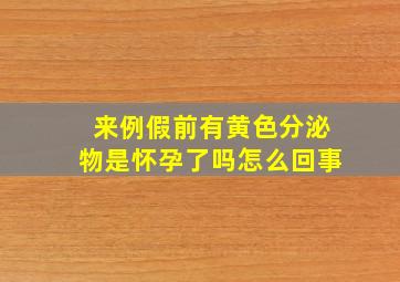 来例假前有黄色分泌物是怀孕了吗怎么回事