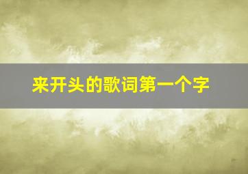 来开头的歌词第一个字