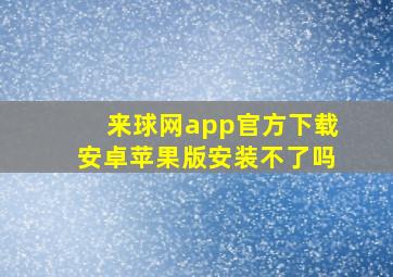 来球网app官方下载安卓苹果版安装不了吗