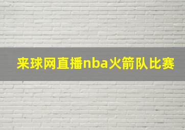 来球网直播nba火箭队比赛