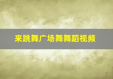 来跳舞广场舞舞蹈视频