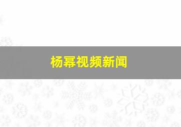 杨幂视频新闻