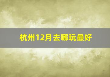 杭州12月去哪玩最好