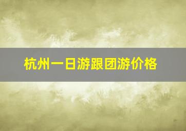 杭州一日游跟团游价格