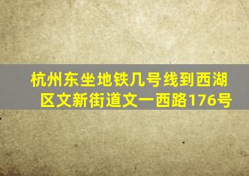 杭州东坐地铁几号线到西湖区文新街道文一西路176号