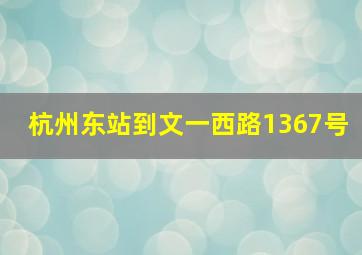 杭州东站到文一西路1367号