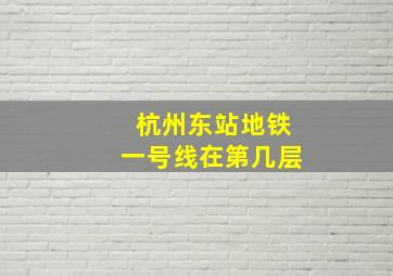 杭州东站地铁一号线在第几层