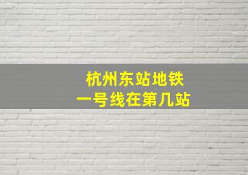 杭州东站地铁一号线在第几站