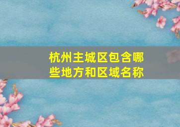 杭州主城区包含哪些地方和区域名称